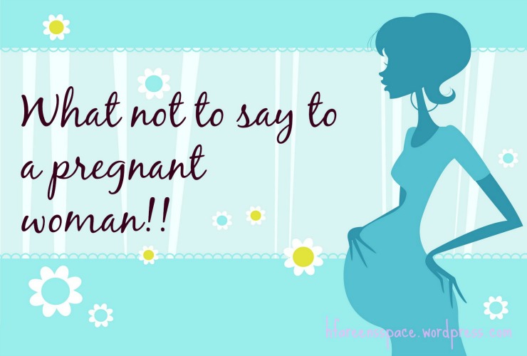 Things Never To Say To A Pregnant Woman!
